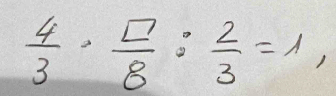  4/3 ·  □ /8 : 2/3 =1,