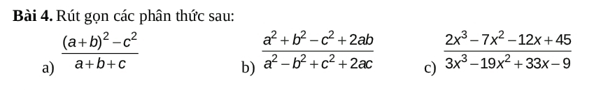 Rút gọn các phân thức sau:
a) frac (a+b)^2-c^2a+b+c
b)  (a^2+b^2-c^2+2ab)/a^2-b^2+c^2+2ac 
c)  (2x^3-7x^2-12x+45)/3x^3-19x^2+33x-9 