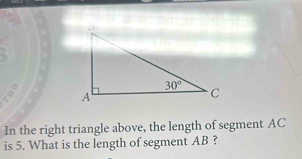 In the right triangle above, the length of segment AC
is 5. What is the length of segment AB ?