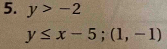 y>-2
y≤ x-5; (1,-1)