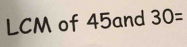 LCM of 45and 30=