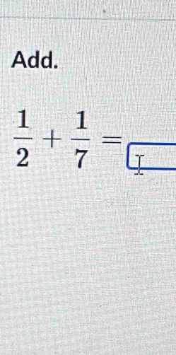 Add.
 1/2 + 1/7 =frac 