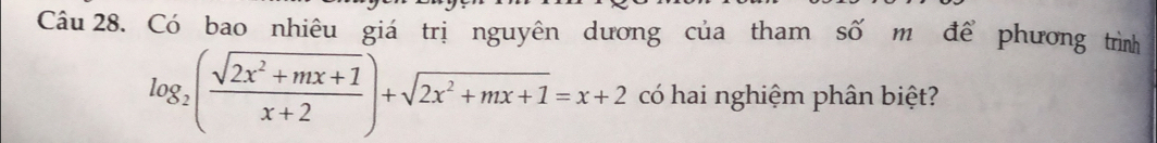 Có bao nhiêu giá trị nguyên dương của tham số m để phương trình
log _2( (sqrt(2x^2+mx+1))/x+2 )+sqrt(2x^2+mx+1)=x+2 có hai nghiệm phân biệt?