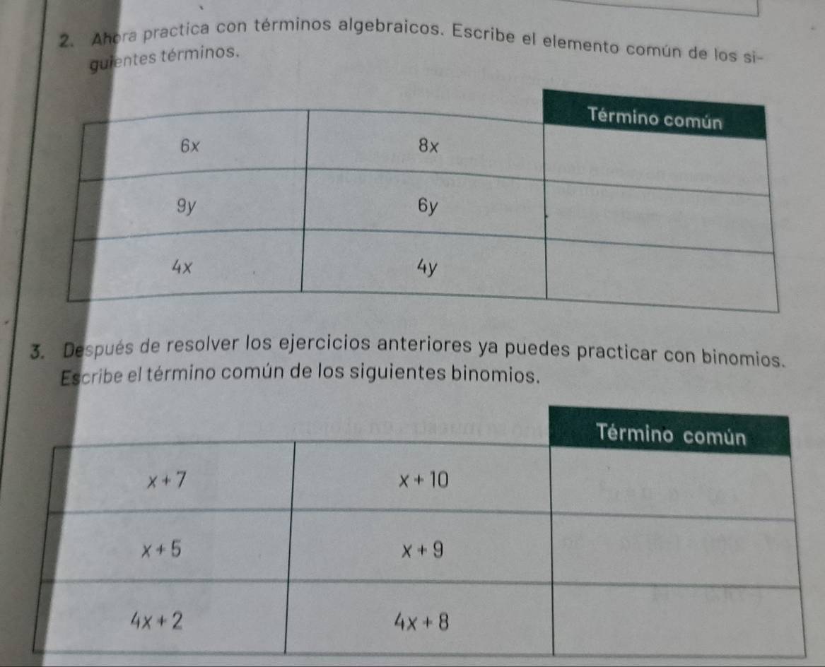 Ahora practica con términos algebraicos. Escribe el elemento común de los si-
guientes términos.
3. Después de resolver los ejercicios anteriores ya puedes practicar con binomios.
Escribe el término común de los siguientes binomios.