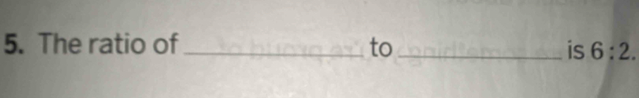 The ratio of_ to_ 
is 6:2.