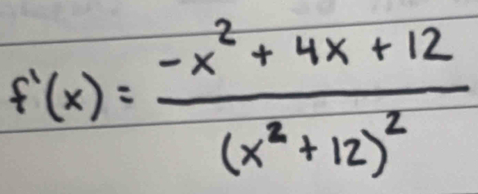 f'(x)=frac -x^2+4x+12(x^2+12)^2