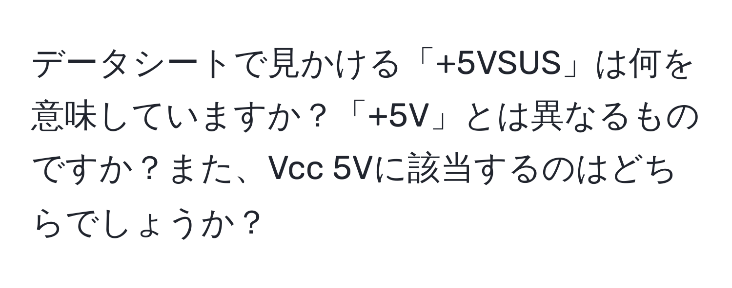 データシートで見かける「+5VSUS」は何を意味していますか？「+5V」とは異なるものですか？また、Vcc 5Vに該当するのはどちらでしょうか？