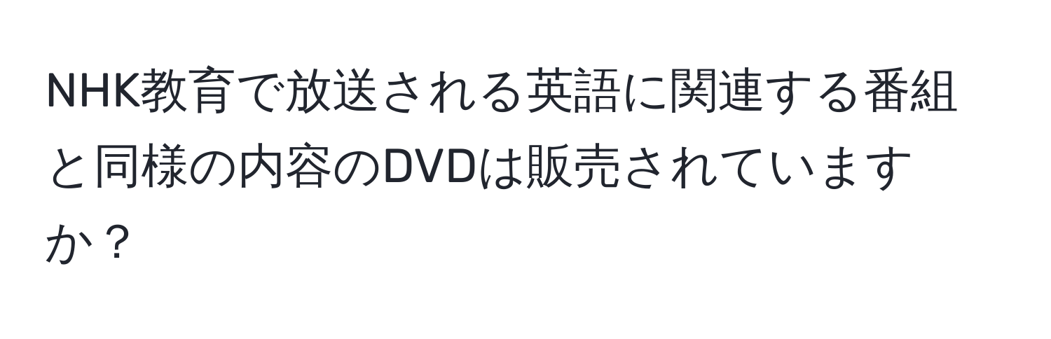 NHK教育で放送される英語に関連する番組と同様の内容のDVDは販売されていますか？