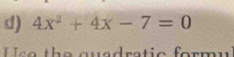 4x^2+4x-7=0
se the guadratic formu