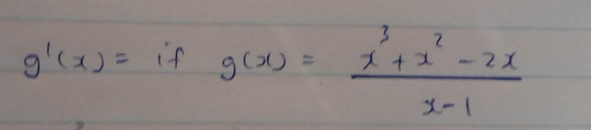 g'(x)= 1 f
g(x)= (x^3+x^2-2x)/x-1 