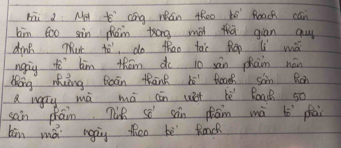 bāi z: Mà ' cāng nhán theo kē boach cán 
him 6ó0 sàn phám kóng mot thā giān guy 
dink Tut to, do thao tac Rop li wà 
ngay t lm thām do 10 sān phain nán 
Zhong wheng Roàn thank hs toach son Ron 
a ngáy má mà cān wot hè Roach so 
sain phain. Tinh so sàn phām mà tó phai 
him má ngàg theo kē teach