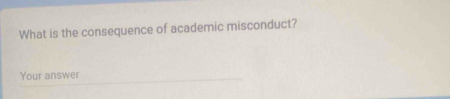 What is the consequence of academic misconduct? 
Your answer