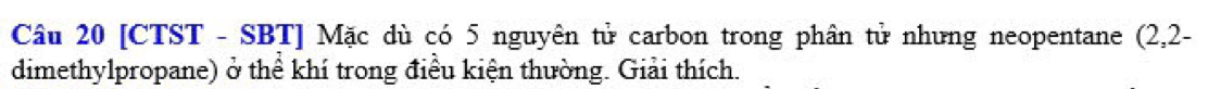 [CTST - SBT] Mặc dù có 5 nguyên tử carbon trong phân tử nhưng neopentane (2,2 - 
dimethylpropane) ở thể khí trong điều kiện thường. Giải thích.