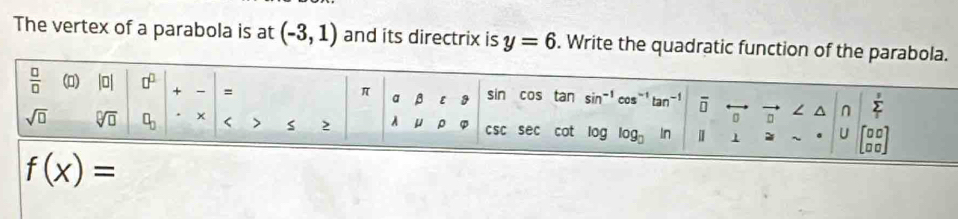 The vertex of a parabola is at (-3,1) and its directrix is y=6. Write the quadratic function
f(x)=