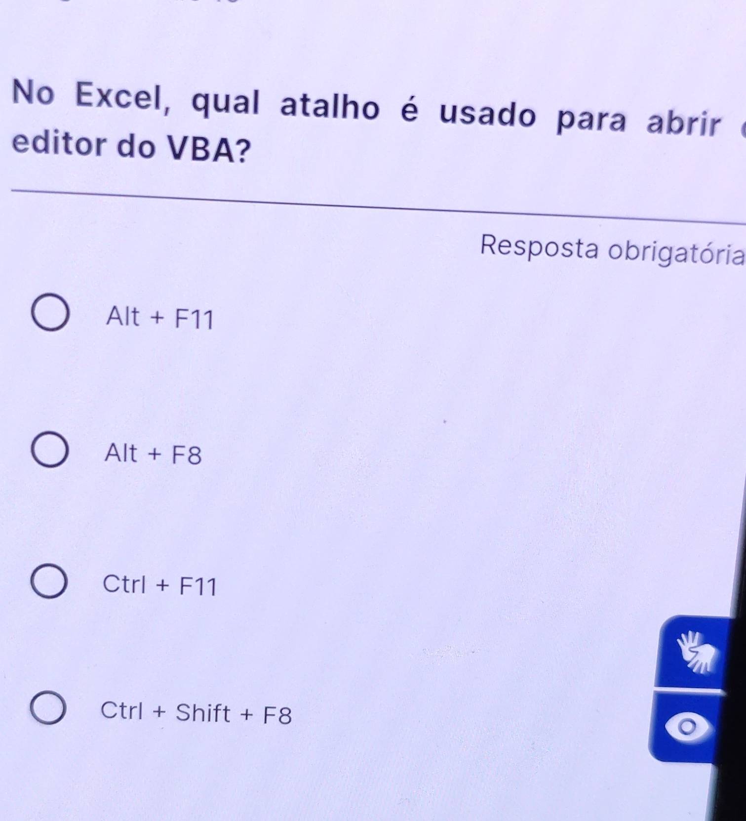 No Excel, qual atalho é usado para abrir
editor do VBA?
Resposta obrigatória
Alt+F11
Alt+F8
Ctrl+F11
Ctrl+Shift+F8