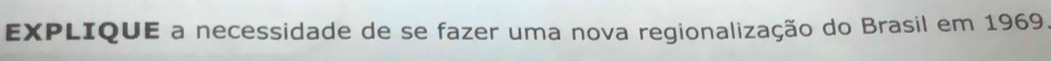 EXPLIQUE a necessidade de se fazer uma nova regionalização do Brasil em 1969.