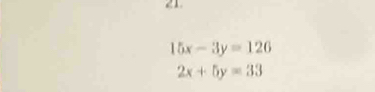 15x-3y=126
2x+5y=33