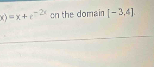 x)=x+e^(-2x) on the domain [-3,4].