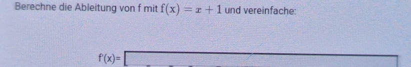 Berechne die Ableitung von f mit f(x)=x+1 und vereinfache:
f'(x)=□ (1,0)