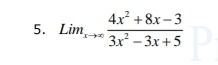 Lim_xto ∈fty  (4x^2+8x-3)/3x^2-3x+5 