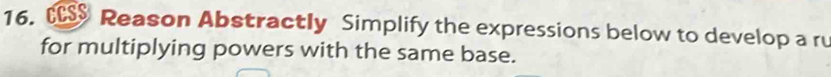 Reason Abstractly Simplify the expressions below to develop a ru 
for multiplying powers with the same base.