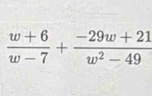  (w+6)/w-7 + (-29w+21)/w^2-49 