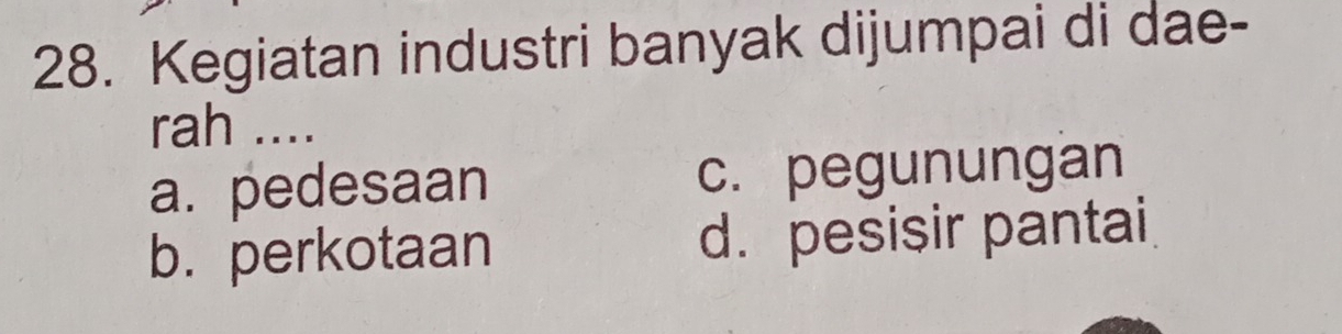 Kegiatan industri banyak dijumpai di dae-
rah ....
a. pedesaan c. pegunungan
b. perkotaan d. pesisir pantai