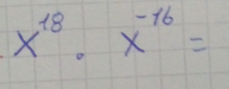 x^(18)· x^(-16)=