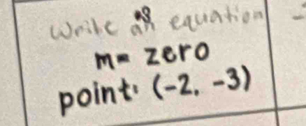 write an equation
m=2ero
point (-2,-3)