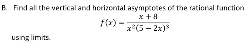 Find all the vertical and horizontal asymptotes of the rational function
f(x)=frac x+8x^2(5-2x)^3
using limits.