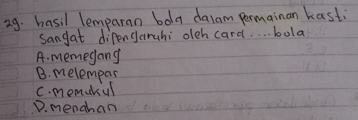 hasil lemparan bola dalam permainan kasti
Sangat dipengaruhi oleh card. . . . bola
A. memegang
B. melempar
C. memukiul
D. menahan