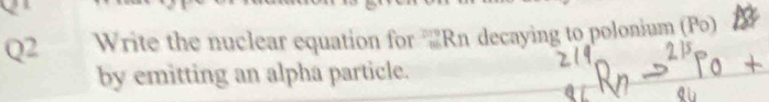 Write the nuclear equation for 'R decaying to polonium (Po) 
by emitting an alpha particle.