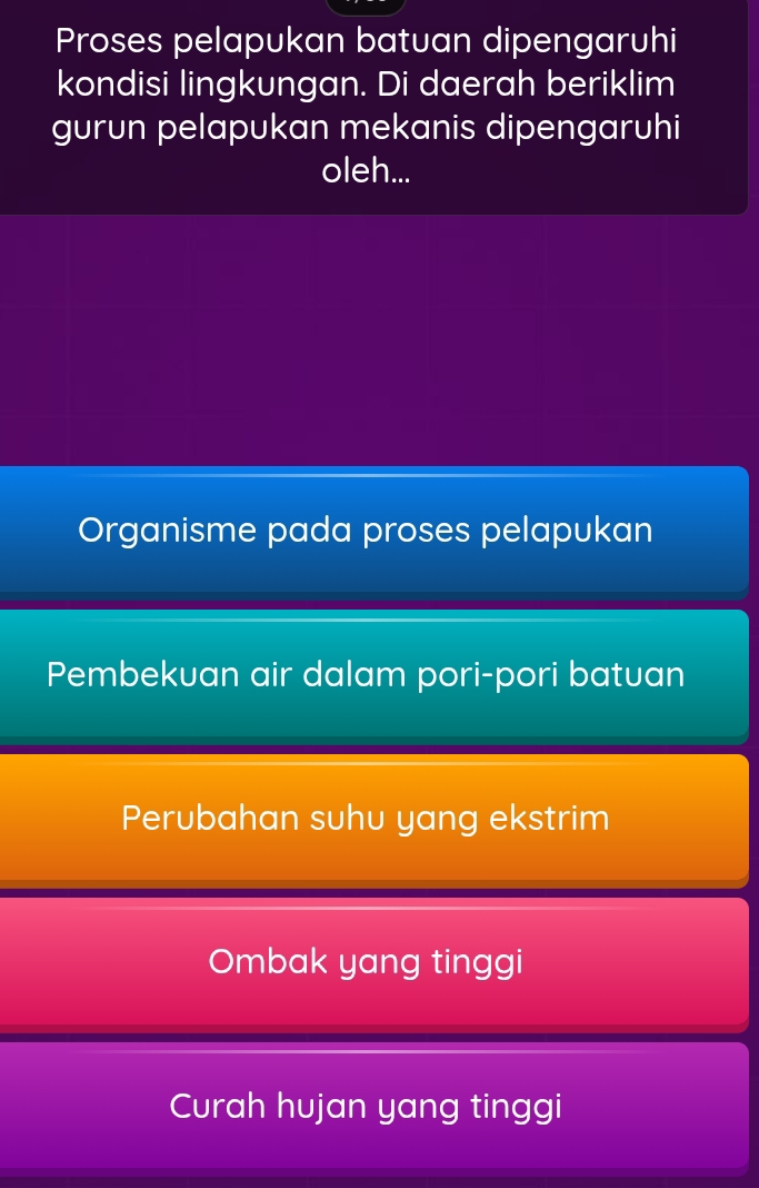 Proses pelapukan batuan dipengaruhi
kondisi lingkungan. Di daerah beriklim
gurun pelapukan mekanis dipengaruhi
oleh...
Organisme pada proses pelapukan
Pembekuan air dalam pori-pori batuan
Perubahan suhu yang ekstrim
Ombak yang tinggi
Curah hujan yang tinggi