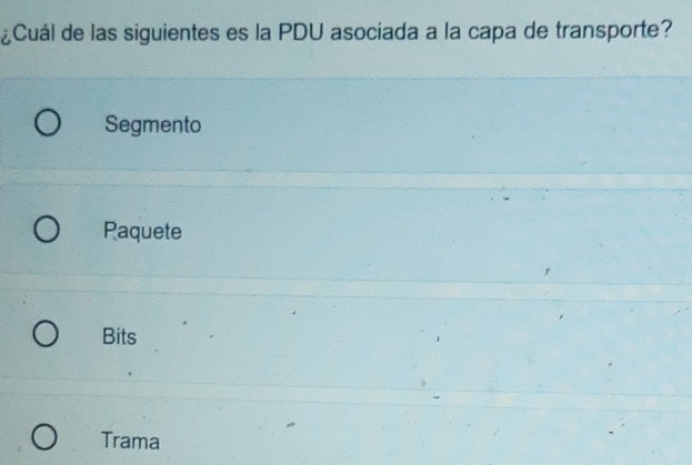 ¿Cuál de las siguientes es la PDU asociada a la capa de transporte?
Segmento
Paquete
Bits
Trama