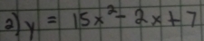 a y=15x^2-2x+7