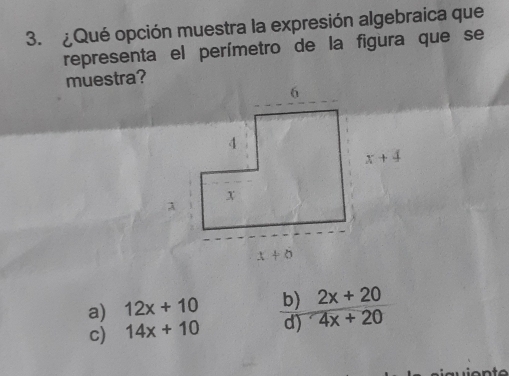 ¿Qué opción muestra la expresión algebraica que
representa el perímetro de la figura que se
muestra?
a) 12x+10 b) 2x+20
c) 14x+10 d) 4x+20