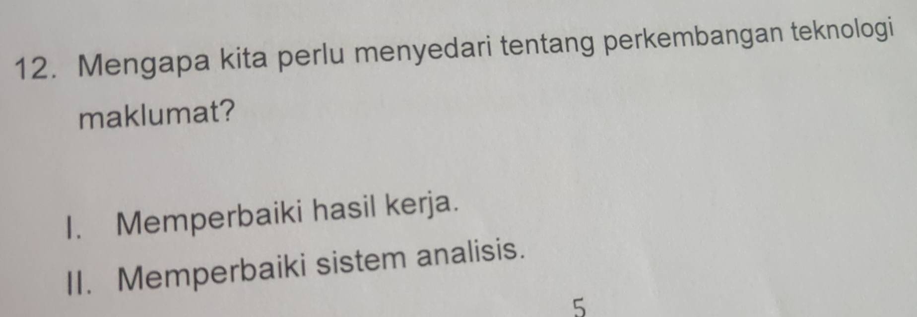 Mengapa kita perlu menyedari tentang perkembangan teknologi
maklumat?
I. Memperbaiki hasil kerja.
II. Memperbaiki sistem analisis.
5