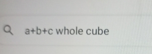Solved: a+b+c whole cube [Math]