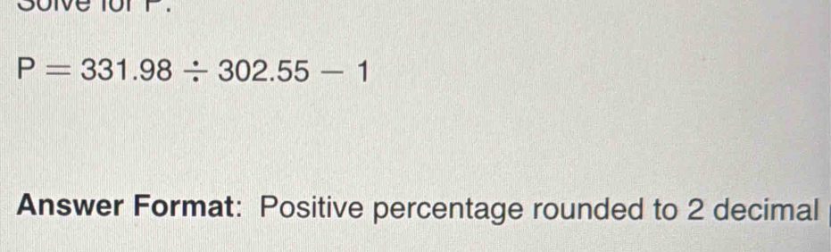 P=331.98/ 302.55-1
Answer Format: Positive percentage rounded to 2 decimal