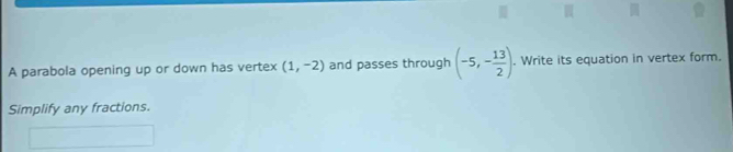 A parabola opening up or down has vertex (1,-2) and passes through (-5,- 13/2 ). Write its equation in vertex form. 
Simplify any fractions.