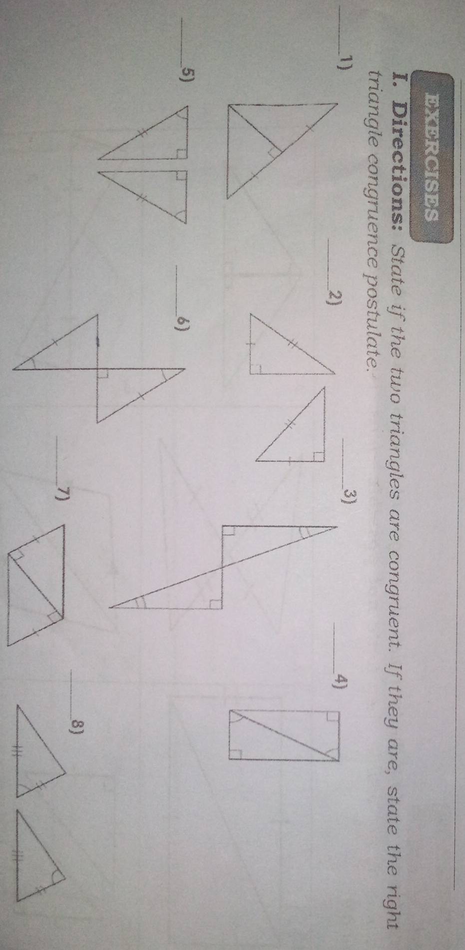 Directions: State if the two triangles are congruent. If they are, state the right 
triangle congruence postulate. 
_1) 
_3) 
_2) 
_4) 
_5) 
_8) 
_7)