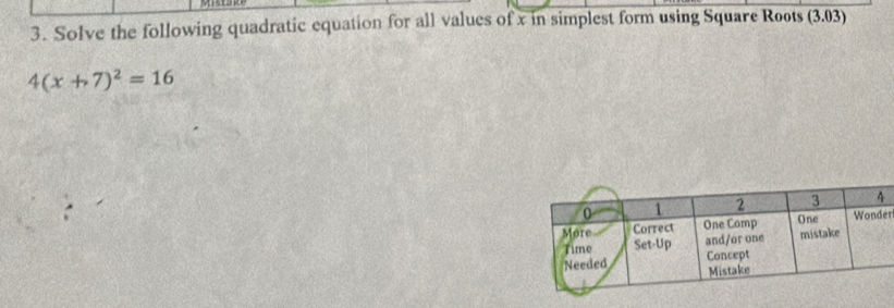 Solve the following quadratic equation for all values of x in simplest form using Square Roots (3.03)
4(x+7)^2=16
er