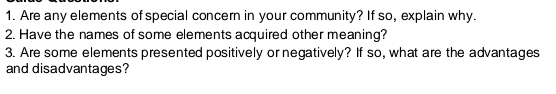 Are any elements of special concern in your community? If so, explain why. 
2. Have the names of some elements acquired other meaning? 
3. Are some elements presented positively or negatively? If so, what are the advantages 
and disadvantages?