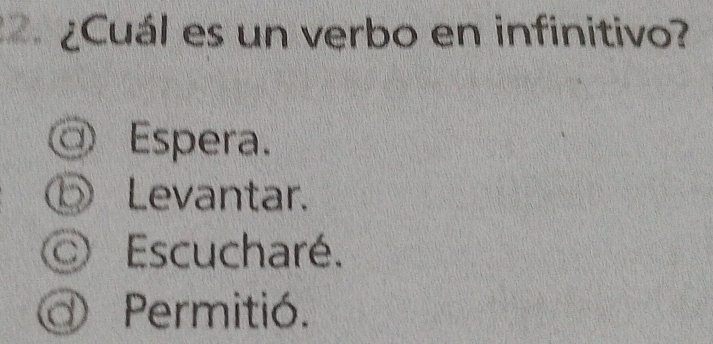 ¿Cuál es un verbo en infinitivo?
a Espera.
⑥Levantar.
Escucharé.
a Permitió.