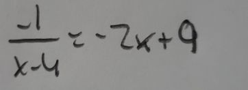  (-1)/x-4 =-2x+9