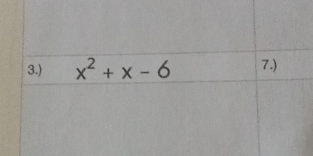 3.) x^2+x-6 7.)