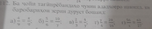 Ба чοйη ταгіηρδбаηлахо чуниη αлалхοеро нависел κи
δарοбαрηхон зерин дуруеτ бοшанд
a)  4/9 = x/9  5)  5/6 = 10/y  B)  2/3 = 4/y ; r)  y/4 = 28/16 ; f)  56/x = 63/27 .