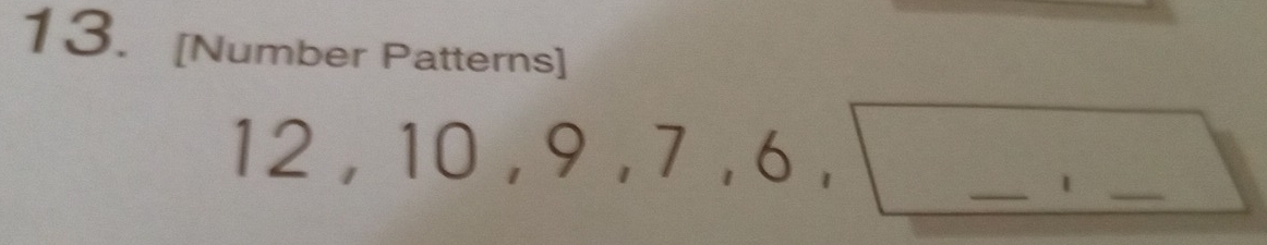 [Number Patterns]
12, 10, 9, 7, 6,
 1/2 
__1