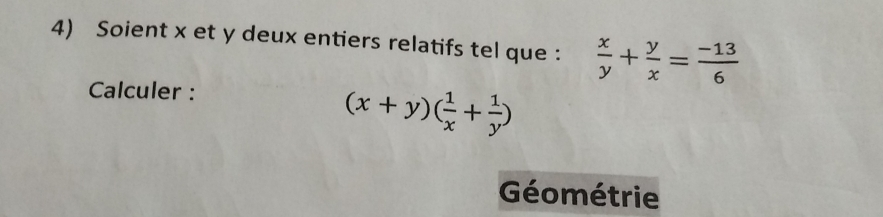 Soient x et y deux entiers relatifs tel que :  x/y + y/x = (-13)/6 
Calculer :
(x+y)( 1/x + 1/y )
Géométrie