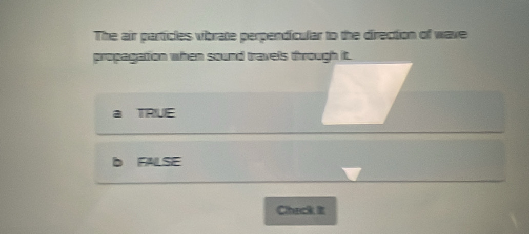 The air particles vibrate perpendicular to the direction of wave
propagation when sound travels through it.
TRUE
D FALSE
Chack it